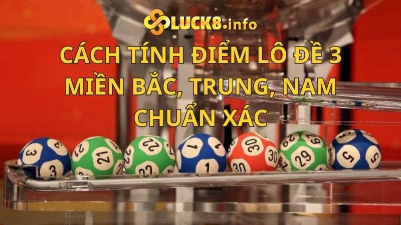 Cách tính điểm lô đề cả 3 miền Bắc, Trung, Nam chuẩn xác