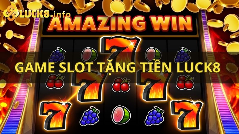 Game slot tặng tiền Luck8 - Nơi kiếm lợi nhuận siêu nhanh