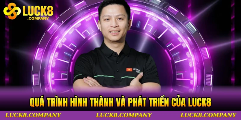 Chi tiết quá trình hình thành và phát triển của thương hiệu LUCK8