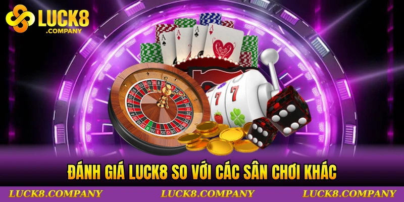 Đánh giá LUCK8 về lợi thế cạnh tranh nổi bật so với các sân chơi khác
