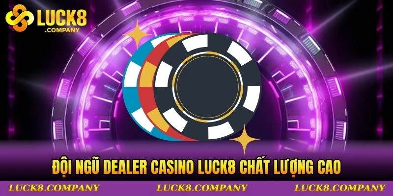 Đội ngũ dealer casino LUCK8 chất lượng cao
