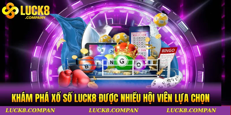 Khám phá xổ số LUCK8 được nhiều hội viên lựa chọn