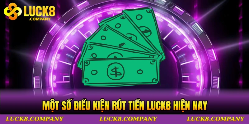 Một số điều kiện rút tiền LUCK8 hiện nay
