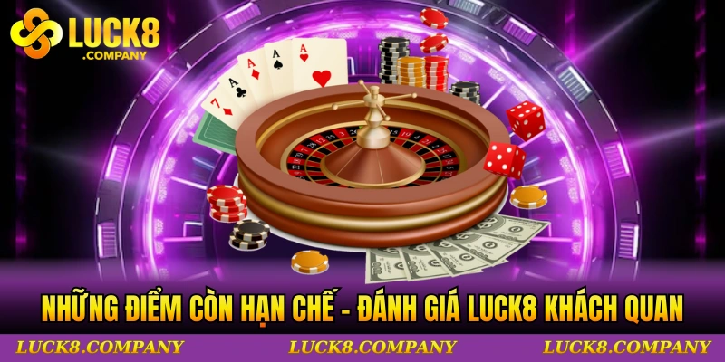 Những điểm còn hạn chế - Đánh giá LUCK8 khách quan
