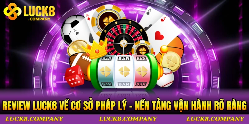 Review LUCK8 về cơ sở pháp lý - Nền tảng vận hành rõ ràng