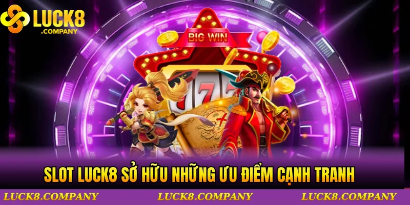 Slot LUCK8 sở hữu những ưu điểm cạnh tranh
