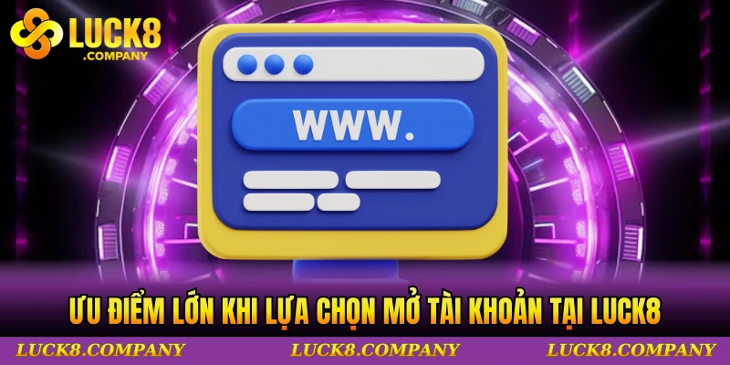 Ưu điểm lớn khi lựa chọn mở tài khoản tại LUCK8